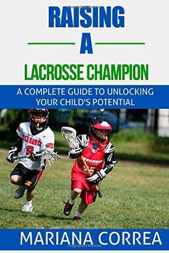 Raising a Lacrosse Champion A Complete Guide to Unlocking Your Childs Potential