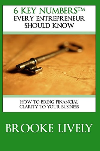 6 Key Numbers Every Entrepreneur Should Know How to Bring Financial Clarity to Your Business