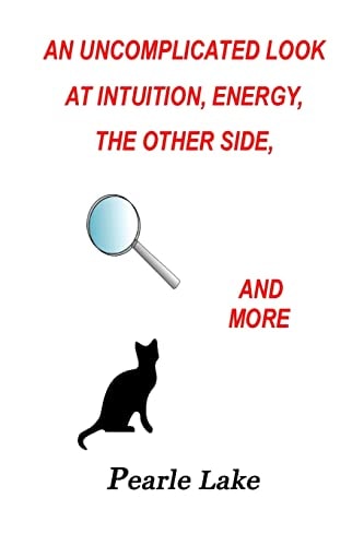 An Uncomplicated Look at Intuition, Energy, The Other Side and More