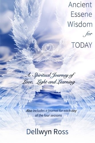 Ancient Essene Wisdom for Today A Spiritual Journey of Love, Light and Learning