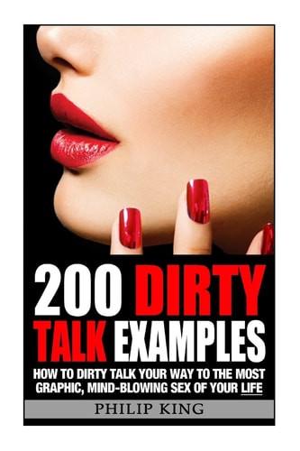 200 Dirty Talk Examples How to Dirty Talk Your Way to the Most Graphic, Mind-Blowing Sex of Your Life