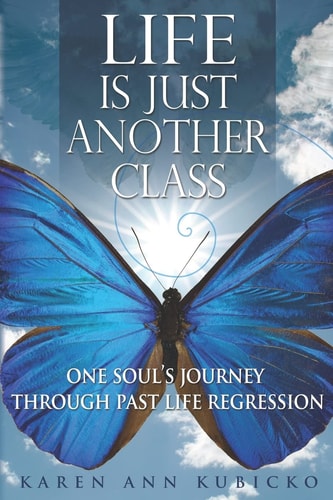 Life Is Just Another Class One Soul's Journey Through Past Life Regression