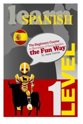 Learn Spanish The Beginners Course to Becoming a Fluent Speaker, the Fun Way