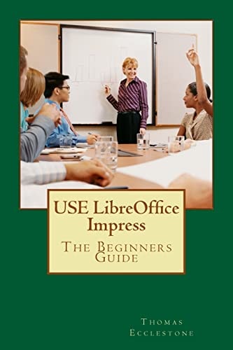 USE LibreOffice Impress The Beginners Guide