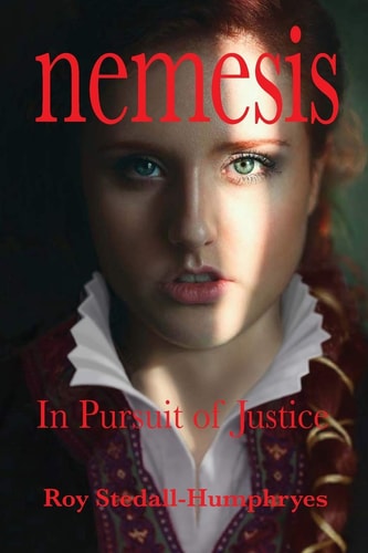 NEMESIS in Pursuit of Justice Isabella, Bastard Daughter of King Henry 1st, of England, Fights for Her Children's Survival and for the Release of Her Imprisoned Husband, Robert de Bellême, Wrongly Accused of Treason by Her Father, a Usurper, Steeped in Mu
