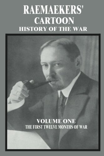Raemaekers' Cartoon History of the War Volume One: The First Twelve Months of War
