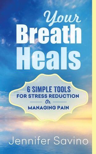 Your Breath Heals Simple Tools for Stress Reduction Or Managing Pain