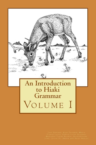 An Introduction to Hiaki Grammar Hiaki Grammar for Learners and Teachers, Volume 1