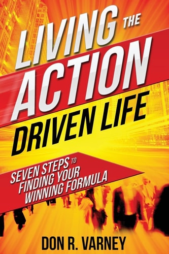 Living the Action Driven Life Seven Steps to Finding Your Winning Formula