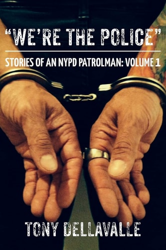 "We're The Police" Stories Of An NYPD Patrolman: Volume 1