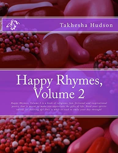 Happy Rhymes, Volume 2 Happy Rhymes, Volume 2 Is a Book of Religious, Fun, Fictional and Inspirational Poetry That Is Meant to Make You Appreciate the Gifts of Life. Need Your Spirits Raised, Or Cheering Up? This Is What to Read to Smile Your Day Through!