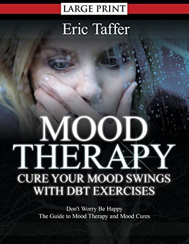 Mood Therapy Cure Your Mood Swings with DBT Exercises: Don't Worry Be Happy: The Guide to Mood Therapy and Mood Cures