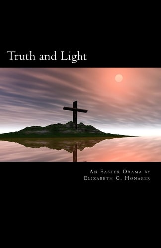 Truth and Light An Easter Play in Four Acts