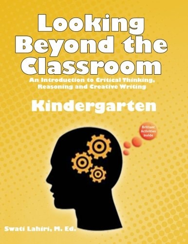 Looking Beyond the Classroom - Get Ready for the 21st Century - Kindergarten An Introduction to Critical Thinking, Reasoning and Creative Writing