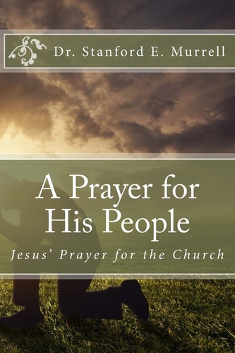 A Prayer for His People Jesus' Prayer for the Church