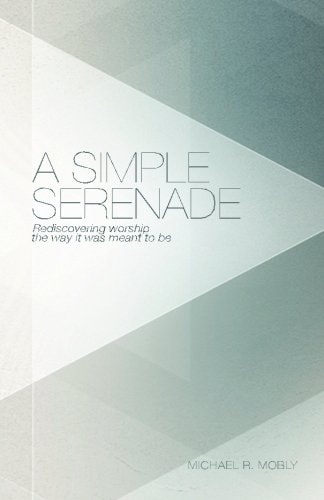 A Simple Serenade Rediscovering Worship the Way It Was Meant to Be