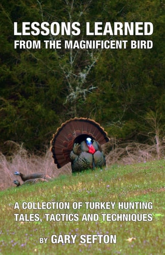 Lessons Learned from the Magnificent Bird A Collection of Turkey Hunting Tales, Tactics and Techniques