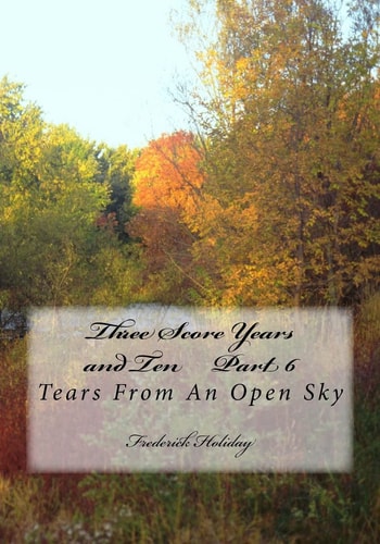 Three Score Years and Ten Part 6 Tears From An Open Sky