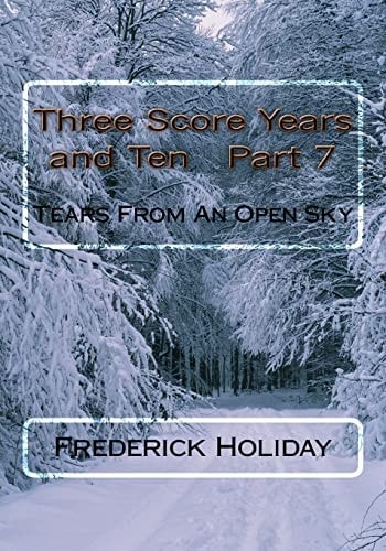 Three Score Years and Ten Part 7 Tears From An Open Sky