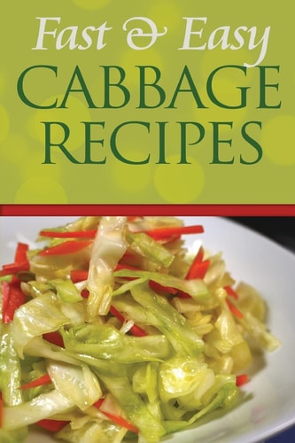 Fast and Easy Cabbage Recipes An Guide to an Healthy and Natural Diet