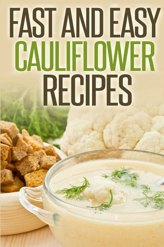 Fast And Easy Cauliflower Recipes A Guide To An Healthy And Natural Diet