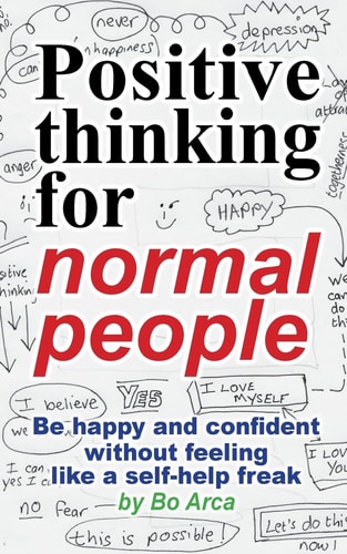 Positive Thinking for Normal People Be Happy and Confident Without Feeling Like a Self-Help Freak