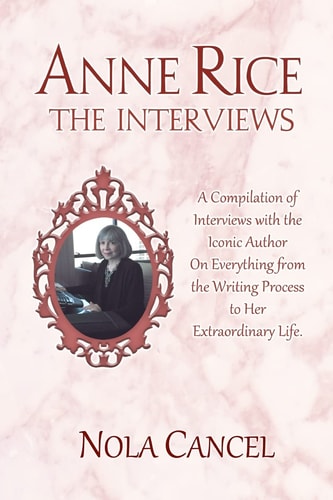 Anne Rice the Interviews A Compilation of Interviews with the Iconic Author on Everything from the Writing Process to Her Extraordinary Life