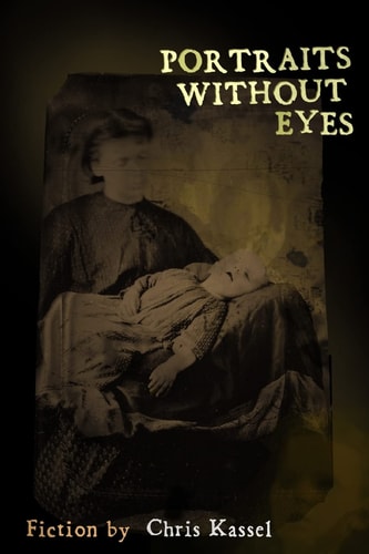 Portraits Without Eyes Fiction by Chris Kassel