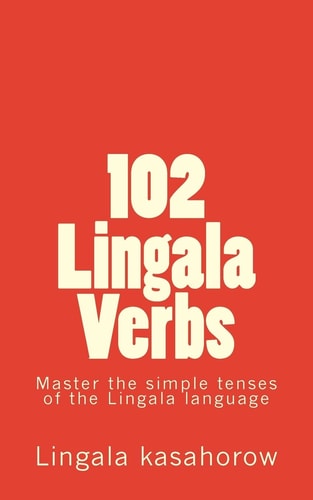 102 Lingala Verbs Master the Simple Tenses of the Lingala Language