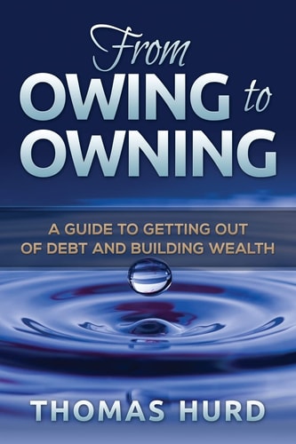From Owing to Owning A Guide to Getting Out of Debt and Building Wealth