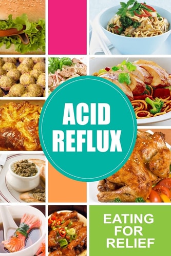 Acid Reflux - Eating for Relief Looking to Alleviate Symptoms of Acid Reflux in a Natural Way?