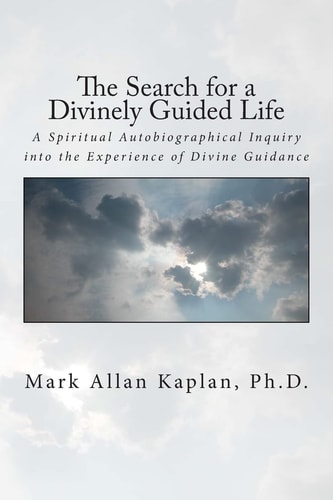 The Search for a Divinely Guided Life A Spiritual Autobiographical Inquiry Into the Experience of Divine Guidance