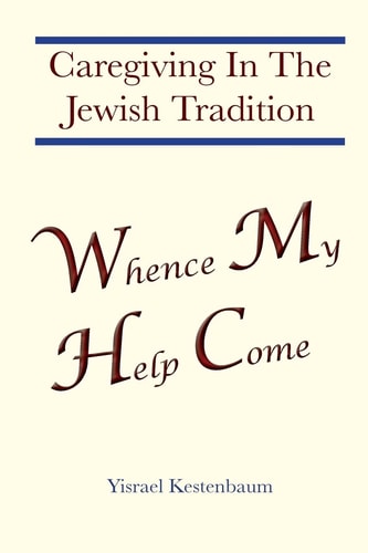 Whence My Help Come Caregiving in the Jewish Tradition