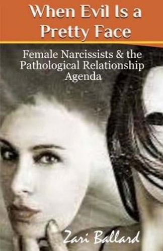 When Evil Is a Pretty Face Female Narcissists and the Pathological Relationship Agenda