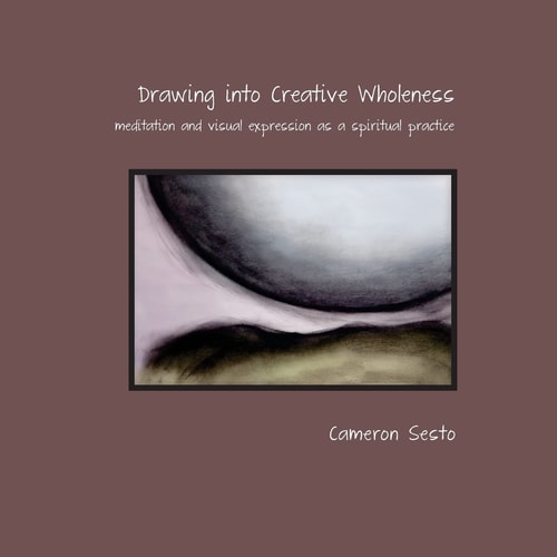 Drawing Into Creative Wholeness Meditation and Visual Expression As a Spiritual Practice