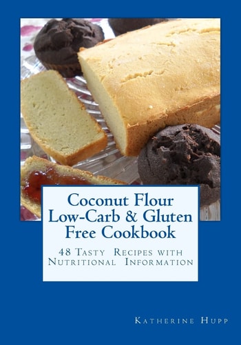 Coconut Flour Low-Carb and Gluten Free Cookbook 48 Tasty Recipes with Nutritional Information