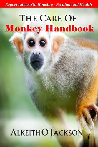 The Care Of Monkey Handbook Expert Advice On - Housing, Feeding And Health