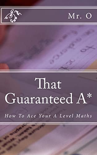 That Guaranteed A* How to Ace Your a Level Maths