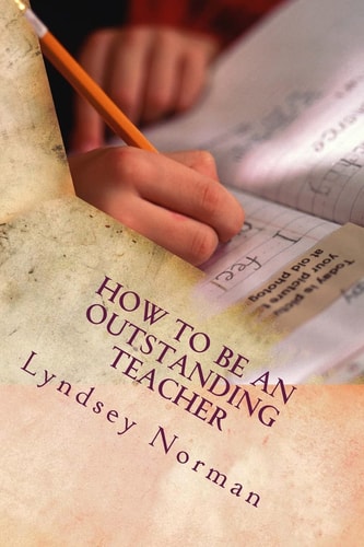 How to Be an Outstanding Teacher Learn How to Be Consistently Outstanding in Your Teaching So That Your Students' Learning Is the Best It Can Be, But Do It in a Way That Results in a Good Balance Between Work and the Rest of Your Life