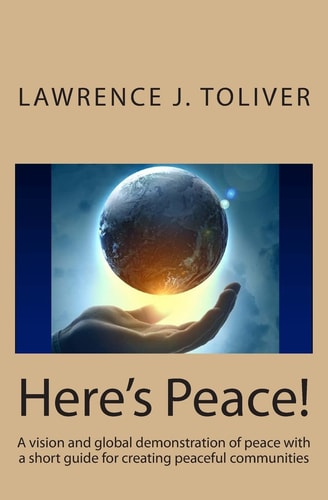 Here's Peace! A Vision and Global Demonstration of Peace with a Short Guide for Creating Peaceful Communities