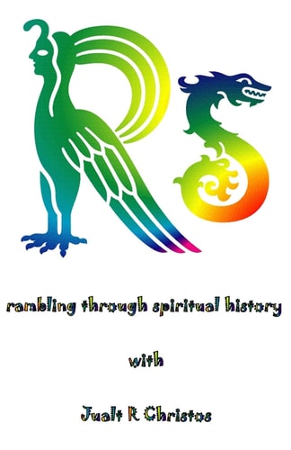 Rs ~ Rambling Through Spiritual History With Jualt R Christos