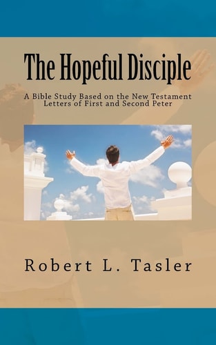 The Hopeful Disciple A Bible Study Based on the New Testament Letters of First and Second Peter