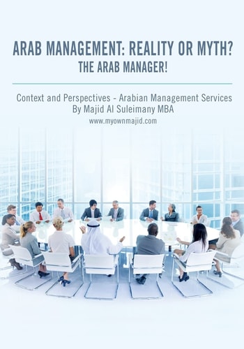 Arab Management Reality Or Myth? The Arab Manager!: Arabian Management - Context and Perspectives!