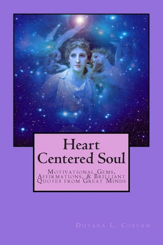 Heart Centered Soul Motivational Gems, Affirmations, and Brilliant Quotes from Great Minds