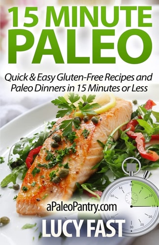15 Minute Paleo Quick and Easy Gluten-Free Recipes and Paleo Dinners in 15 Minutes Or Less