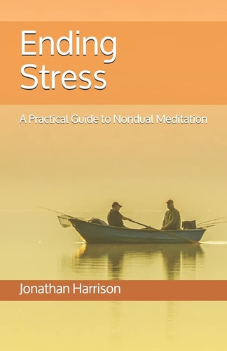 Ending Stress A Practical Guide to Nondual Meditation
