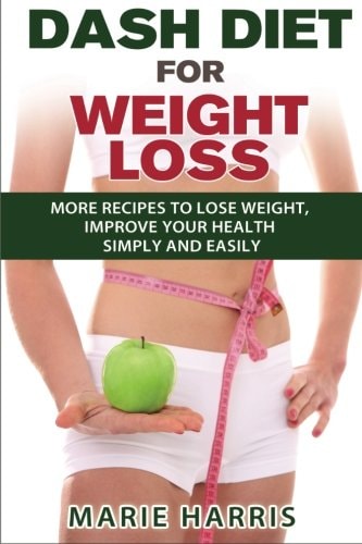 DASH Diet for Weight Loss More Recipes to Lose Weight, Improve Your Health Simply and Easily