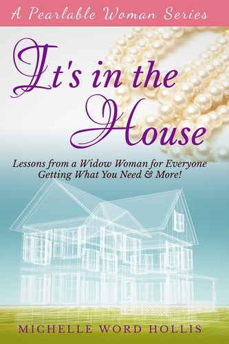 It's in the House: Lessons from a Widow Woman for Everyone Getting What You Need and More!