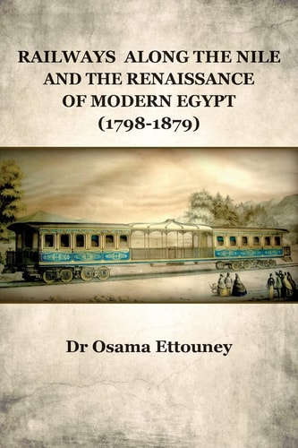 Railways Along the Nile and the Renaissance of Modern Egypt (1798-1879)