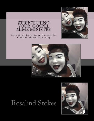 Structuring Your Gospel Mime Ministry Essential Keys to a Successful Gospel Mime Ministry